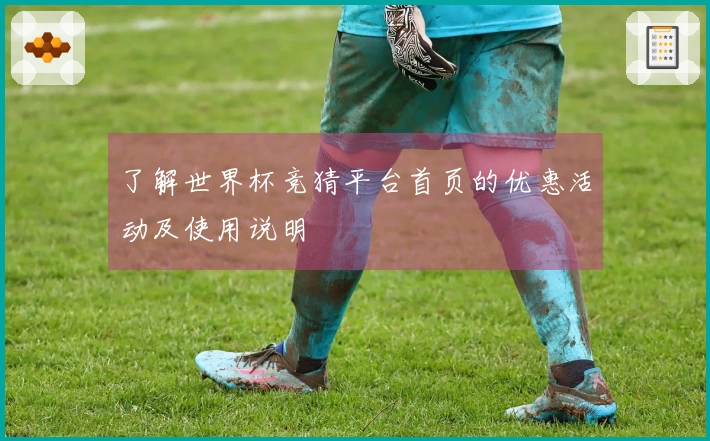 了解世界杯竞猜平台首页的优惠活动及使用说明